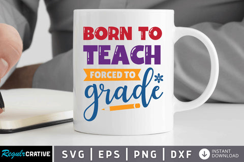 Born to teach forced to grade SVG SVG Regulrcrative 