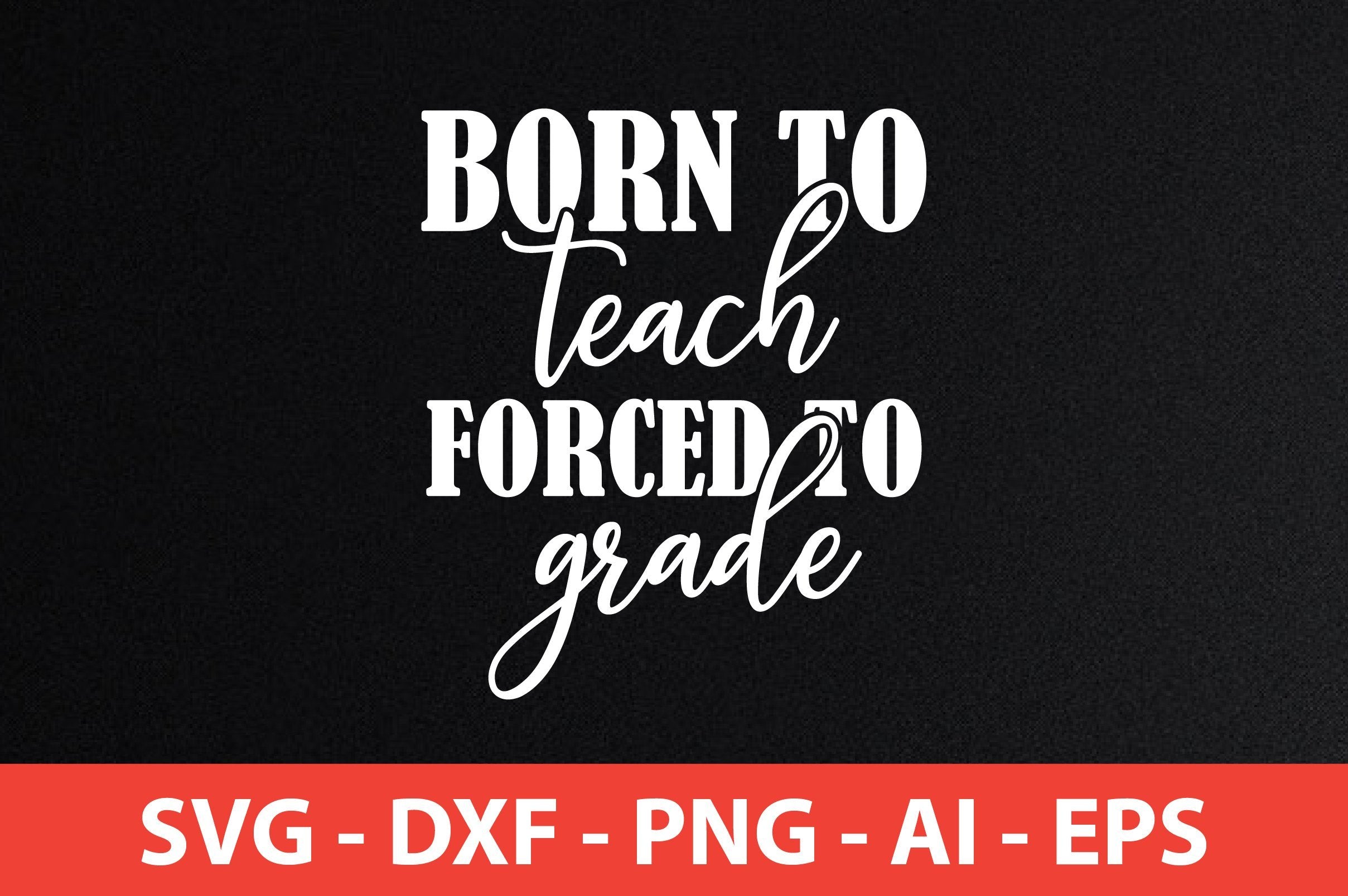 born to teach forced to grade svg - So Fontsy