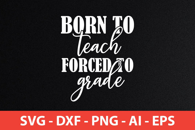 born to teach forced to grade svg SVG shah alam 