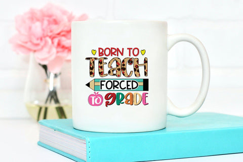 Born to Teach Forced to Grade - Teacher PNG - So Fontsy