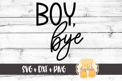 Boy Bye SVG Cheese Toast Digitals 