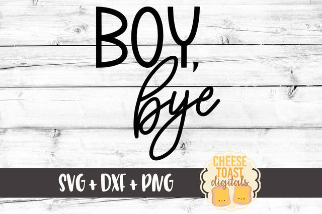 Boy Bye SVG Cheese Toast Digitals 