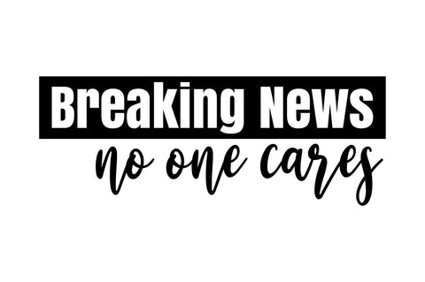 Breaking News No One Cares svg SVG orpitasn 