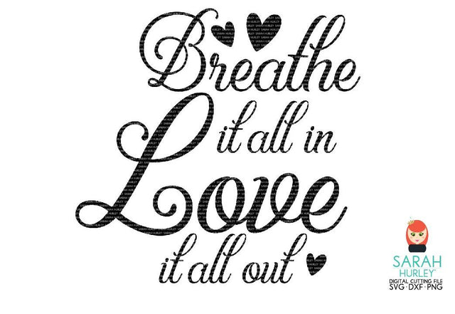 Breathe It All In Love It All Out SVG Sarah Hurley 
