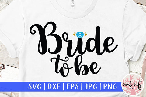 Bride to be – Wedding SVG EPS DXF PNG Cutting Files SVG CoralCutsSVG 