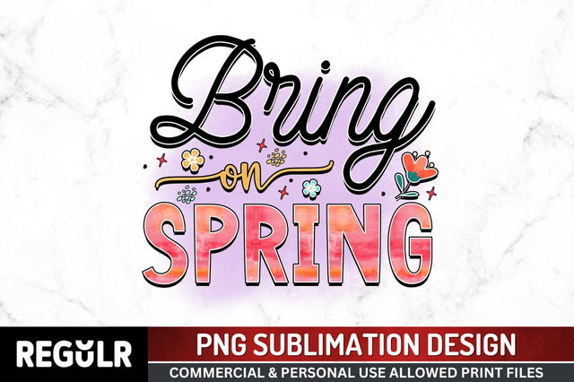 Bring on spring SVG Sublimation Regulrcrative 