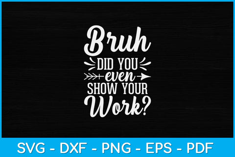 Bruh Did You Even Show Your Work Funny Math Teacher Svg Design SVG artprintfile 