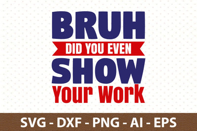 Bruh Did You Even Show Your Work svg SVG orpitasn 