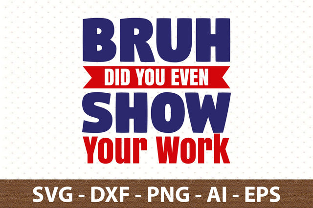 Bruh Did You Even Show Your Work svg SVG orpitasn 