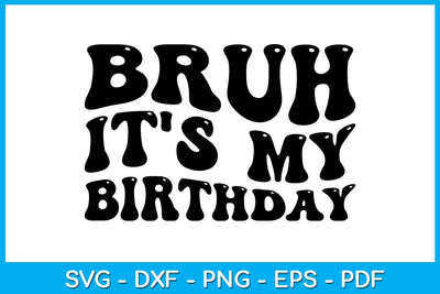 Bruh It's My Birthday SVG PNG PDF Cut File SVG Creativedesigntee 