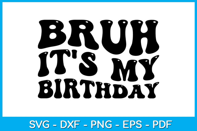 Bruh It's My Birthday SVG PNG PDF Cut File SVG Creativedesigntee 