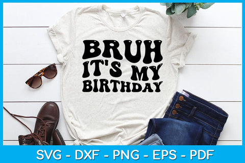 Bruh It's My Birthday SVG PNG PDF Cut File SVG Creativedesigntee 