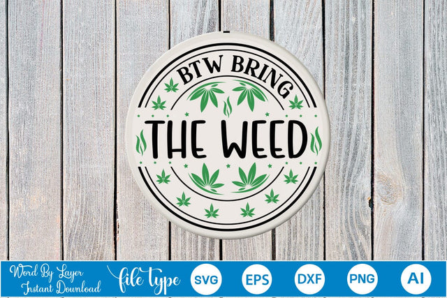 Btw Bring The Weed Round Sign SVG SVGs,Quotes and Sayings,Food & Drink,On Sale, Print & Cut SVG DesignPlante 503 