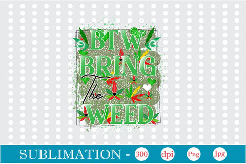 Btw Bring the Weed Sublimation Sublimation DesignPlante 503 