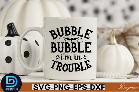 Bubble Bubble i'm in trouble SVG SVG DESIGNISTIC 