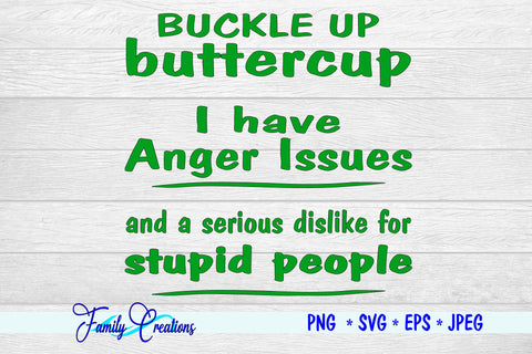 Buckle up Buttercup I have anger issues and a serious dislike for stupid people SVG Family Creations 