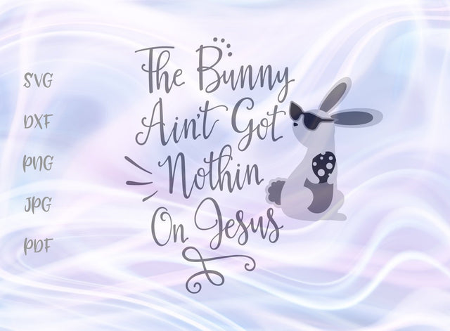 Bunny Ain't Got Nothing on Jesus Happy Easter SVG, PNG, DXF, PDF, JPG SVG Digitals by Hanna 