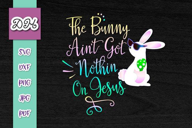 Bunny Ain't Got Nothing on Jesus Happy Esater Print & Cut SVG Digitals by Hanna 