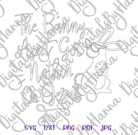 Bunny Ain't Got Nothing on Jesus Happy Esater Print & Cut SVG Digitals by Hanna 