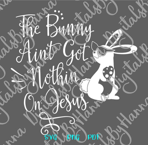 Bunny Ain't Got Nothing on Jesus Happy Esater Print & Cut SVG Digitals by Hanna 
