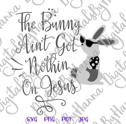 Bunny Ain't Got Nothing on Jesus Happy Esater Print & Cut SVG Digitals by Hanna 