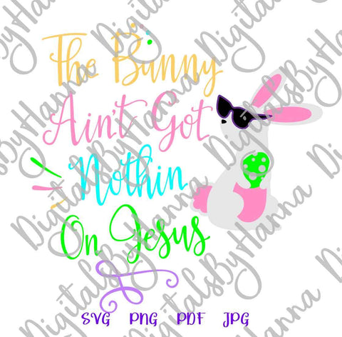 Bunny Ain't Got Nothing on Jesus Happy Esater Print & Cut SVG Digitals by Hanna 
