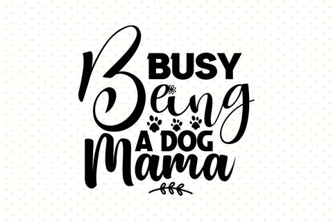 Busy Being a Dog Mama svg SVG orpitasn 