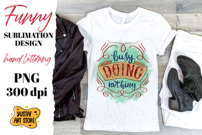 Busy doing nothing. Funny t-shirt sublimation.Hand lettering Sublimation Yustaf Art Store 