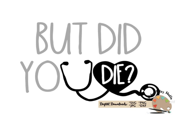 But did you die? - funny nurse doctor quote - Nurse appreciation gift SVG The Artsy Spot 