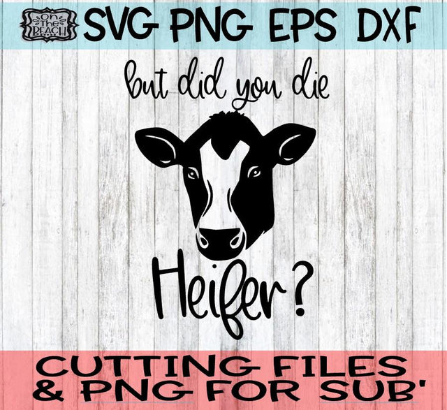 But Did You Die Heifer - SVG PNG DXF EPS SVG On the Beach Boutique 