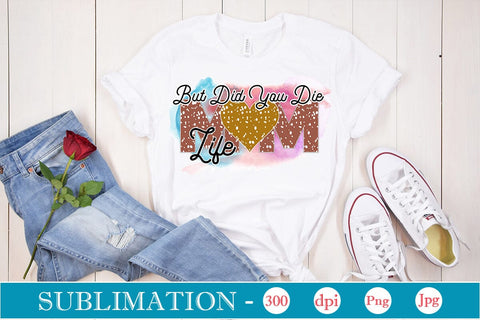 But Did You Die Mom Life Sublimation SVGs,Quotes and Sayings,Food & Drink,On Sale, Print & Cut Sublimation DesignPlante 503 