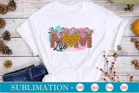 But Did You Die Mom Life Sublimation SVGs,Quotes and Sayings,Food & Drink,On Sale, Print & Cut Sublimation DesignPlante 503 