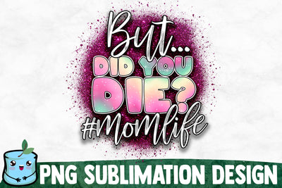 But Did You Die? Sublimation Design Sublimation MintyMarshmallows 