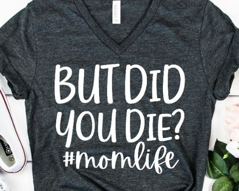 But Did You Die SVG - Funny Mom SVG - Mom Shirt SVG SVG She Shed Craft Store 