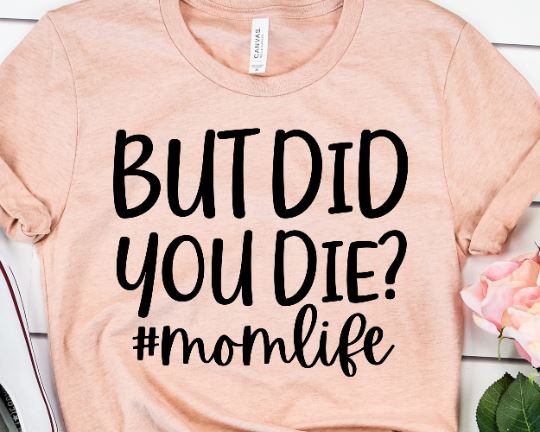 But Did You Die SVG - Funny Mom SVG - Mom Shirt SVG SVG She Shed Craft Store 