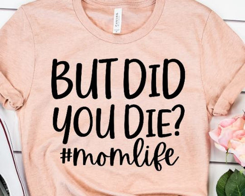 But Did You Die SVG - Funny Mom SVG - Mom Shirt SVG SVG She Shed Craft Store 