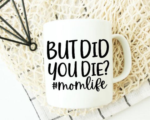 But Did You Die SVG - Funny Mom SVG - Mom Shirt SVG SVG She Shed Craft Store 