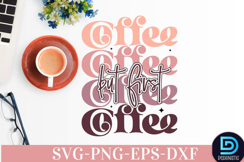 But first coffee, Coffee SVG Design SVG DESIGNISTIC 