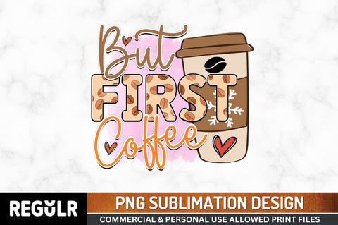 But first coffee Sublimation PNG, Coffee Sublimation Design Sublimation Regulrcrative 