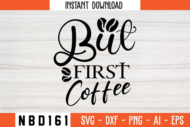 BUT FIRST COFFEE Svg Design SVG Nbd161 