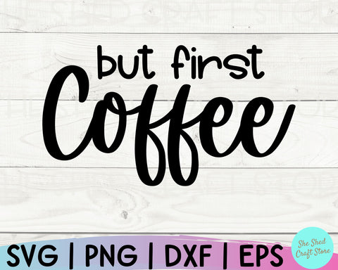 But First Coffee Svg, Funny Coffee Svg, Mom Svg Sayings, Coffee Svg Files, Coffee Sayings Svg SVG She Shed Craft Store 