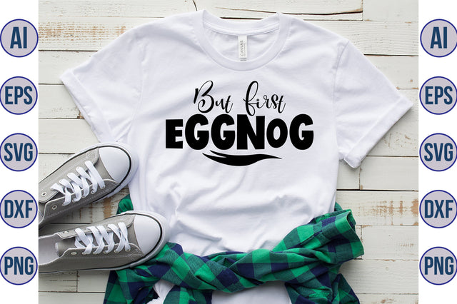 But First Eggnog svg SVG orpitasn 