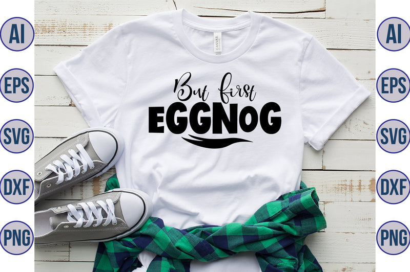 But First Eggnog svg SVG orpitasn 