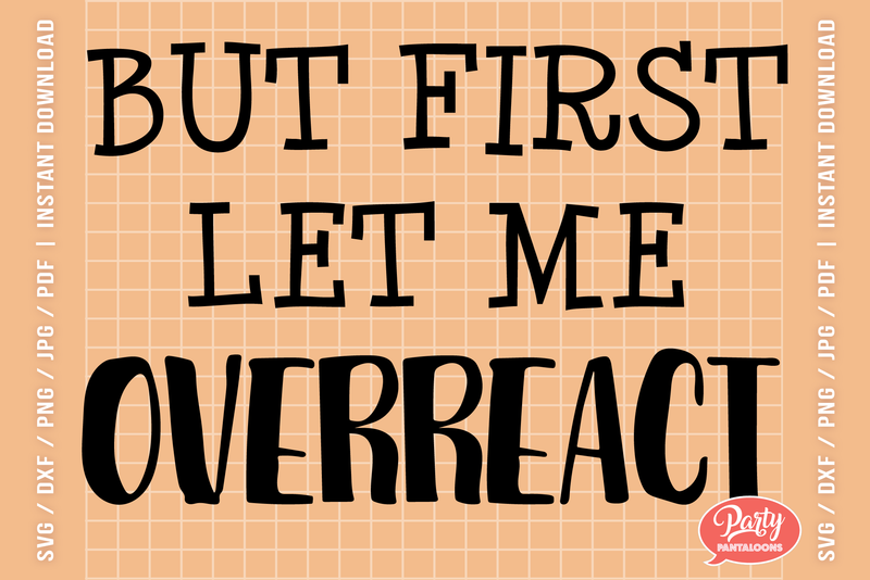 BUT FIRST LET ME OVERREACT | funny quote SVG - So Fontsy