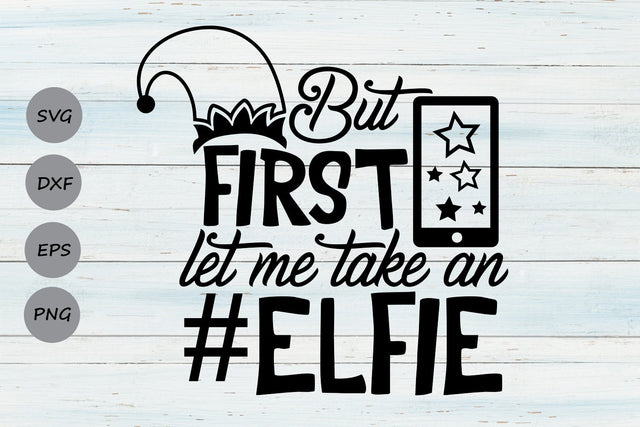 But First Let Me Take An Elfie| Christmas Elf SVG Cutting Files. SVG CosmosFineArt 