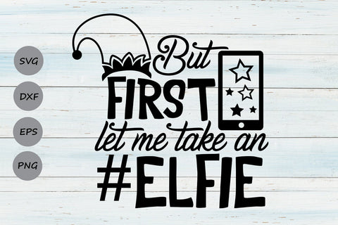 But First Let Me Take An Elfie| Christmas Elf SVG Cutting Files. SVG CosmosFineArt 
