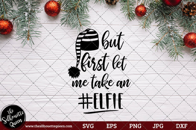But First Let Me Take An Elfie Saying SVG | Christmas SVG | Holiday SVG | Holiday Saying Jpg Eps Dxf Png Cut File for Cricut Clipart Silhouette SVG Loveleen Kaur 