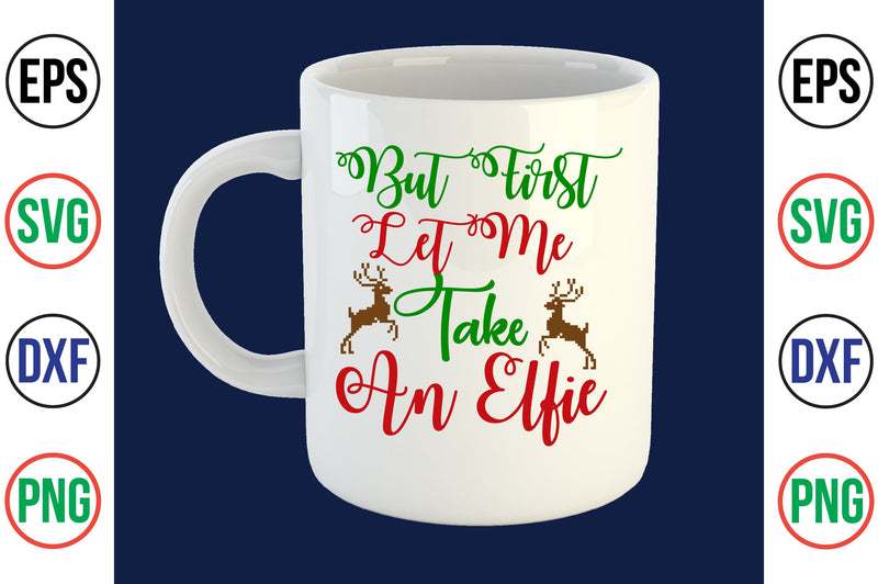 But First Let Me Take an Elfie-svg SVG nirmal108roy 