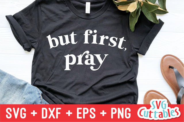 But First Pray svg - Faith Cut File - Quote - svg - dxf - eps - png - Religious - Inspirational - Silhouette - Cricut - Digital File SVG Svg Cuttables 