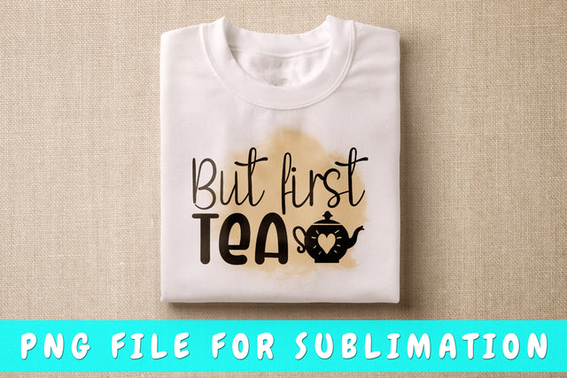 But First Tea PNG, Tea Design For Sublimation Sublimation HappyDesignStudio 